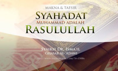 Download Ceramah Agama Islam: Makna dan Tafsir Syahadat "Muhammad adalah Rasulullah" (Syaikh Dr. Isma'il Ghasab Al-'Adawi)